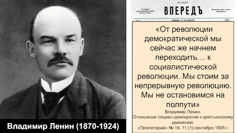 Владимир Ленин (1870-1924) «От революции демократической мы сейчас же начнем переходить… к социалистической революции. Мы стоим за