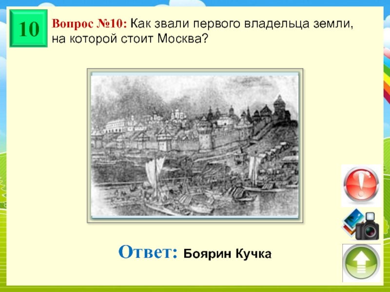 Вопрос №10: Как звали первого владельца земли, на которой стоит Москва? Ответ: Боярин Кучка