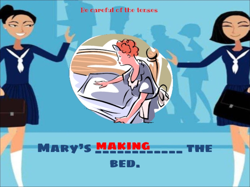 Does mary перевод. Do or make Bed. Be careful with the Tenses. Do make Bed. Make the Bed перевод на русский.