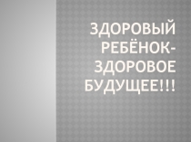 ЗДОРОВЫЙ РЕБЁНОК-ЗДОРОВОЕ БУДУЩЕЕ