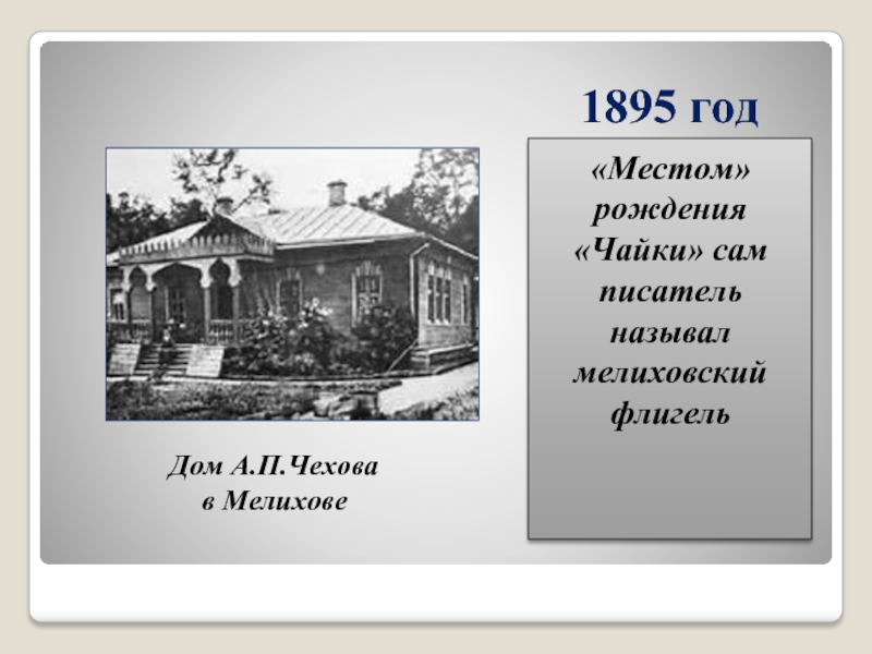1895 год«Местом» рождения «Чайки» сам писатель называл мелиховский флигельДом А.П.Чеховав Мелихове
