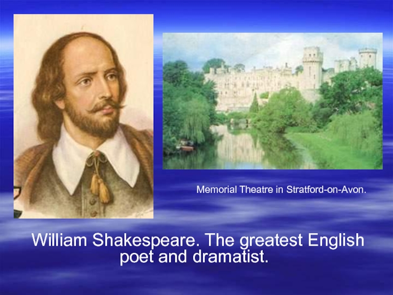 William Shakespeare. The greatest English poet and dramatist
