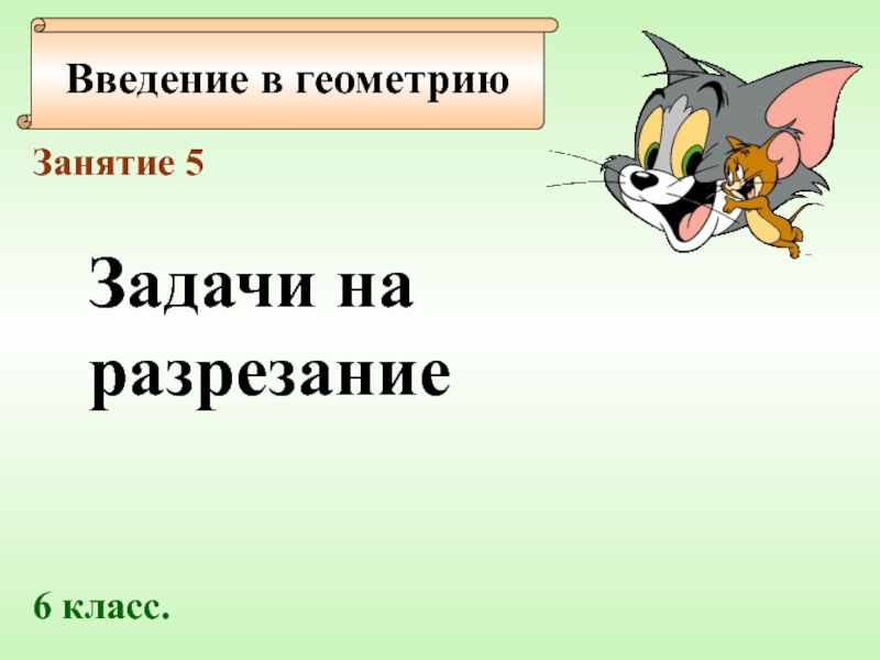 Презентация Введение в геометрию
Занятие 5
Задачи на
разрезание
6 класс