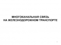 1
МНОГОКАНАЛЬНАЯ СВЯЗЬ
НА ЖЕЛЕЗНОДОРОЖНОМ ТРАНСПОРТЕ