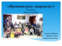 Протяни руку старшему!
Номинация
Юные волонтёры
Левченко Марина
Токарева