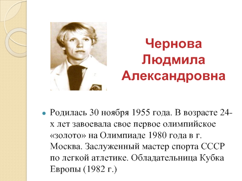 Чернова  Людмила АлександровнаРодилась 30 ноября 1955 года. В возрасте 24-х лет завоевала свое первое олимпийское «золото»