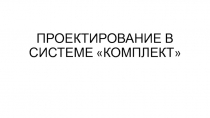 ПРОЕКТИРОВАНИЕ В СИСТЕМЕ КОМПЛЕКТ