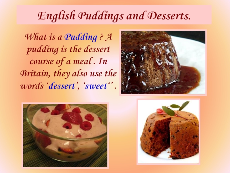 English Puddings and Desserts. What is a Pudding ? A pudding is the dessert course of a