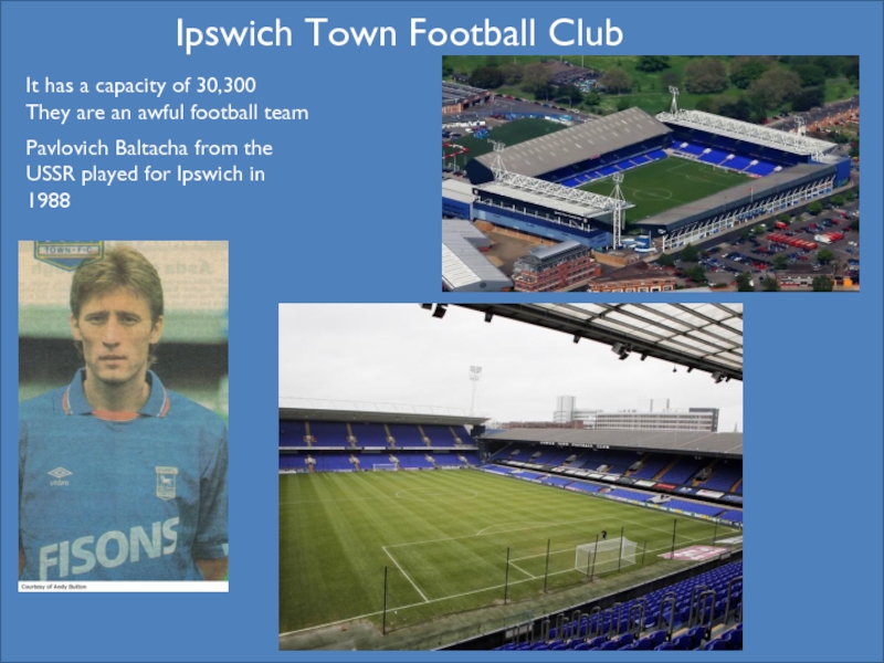 Pavlovich Baltacha from the USSR played for Ipswich in 1988Ipswich Town Football ClubIt has a capacity of