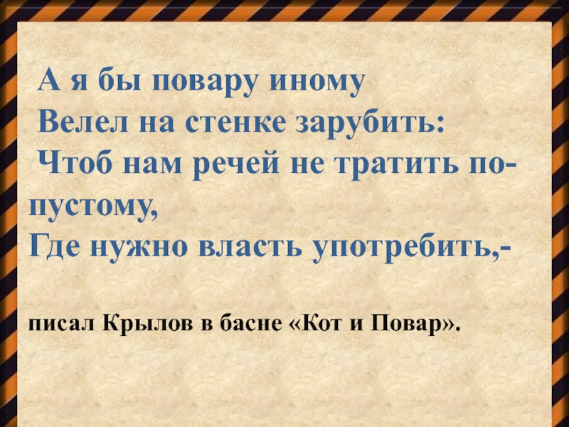 Власть примет. Сатира в басне. Повару иному велел на стенке зарубить чтоб. Там речей не тратить по-пустому где нужно власть употребить. ... Где надо власть употребить.