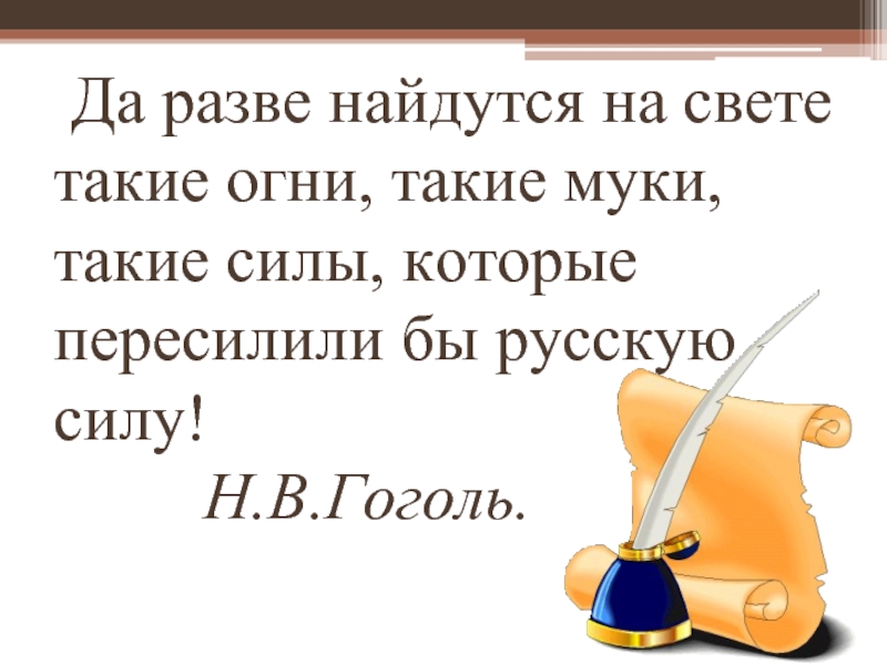 Да разве найдутся такие силы. Да разве найдутся на свете такие огни муки и такая. Да разве найдутся на свете такие. Да разве найдётся на свете такая сила которая пересилила бы. Тарас Бульба да разве найдутся на свете такие огни муки и такая сила.