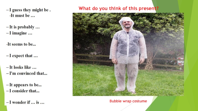 What do you think of this present?
Bubble wrap costume