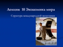 Лекция 10 Экономика мира