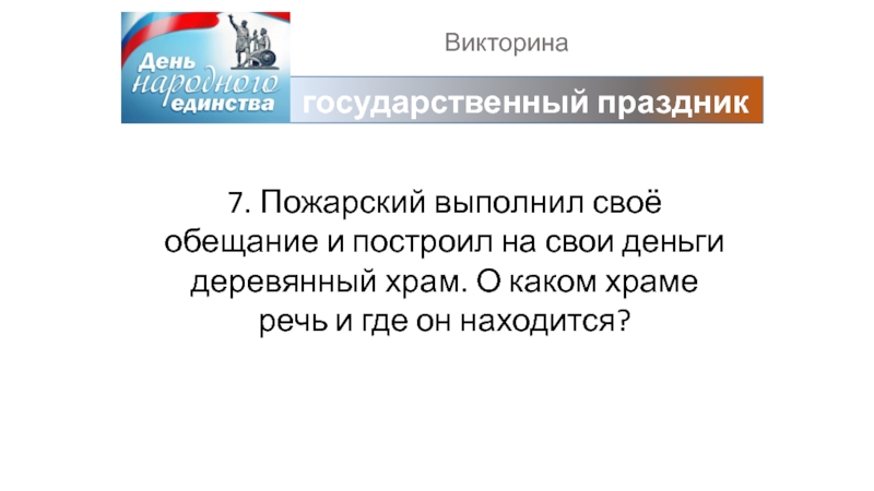 Викторинагосударственный праздник7. Пожарский выполнил своё обещание и построил на свои деньги деревянный храм. О каком храме речь