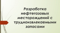 Разработка нефтегазовых месторождений с трудноизвлекаемыми запасами