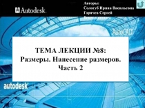 1
ТЕМА ЛЕКЦИИ №8:
Размеры. Нанесение размеров.
Часть 2
Авторы:
Сологуб Ирина