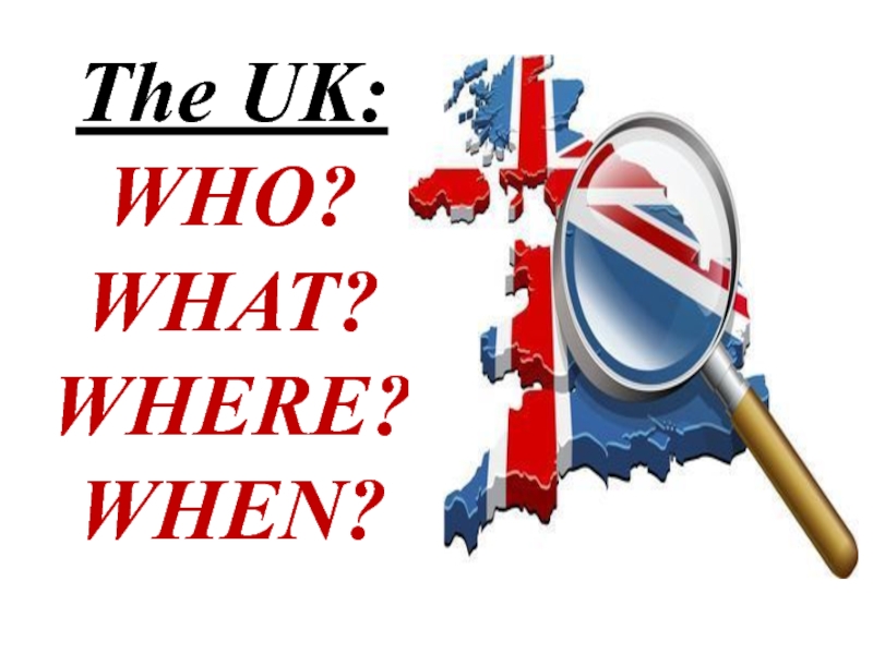 The UK:  WHO? WHAT? WHERE? WHEN?