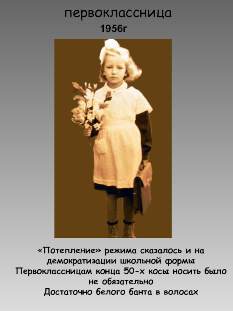 первоклассница  1956г«Потепление» режима сказалось и на демократизации школьной формыПервоклассницам конца 50-х косы носить было не обязательноДостаточно