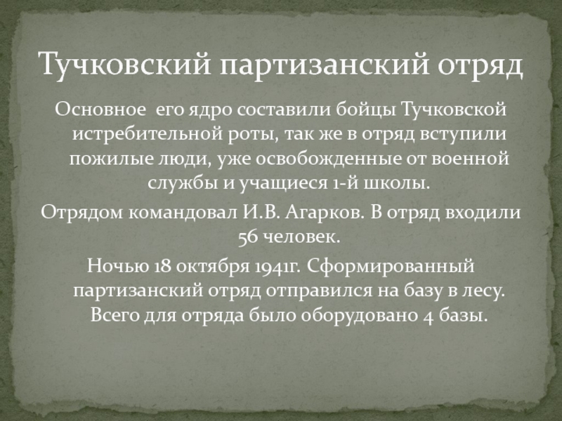 ТУЧКОВО В ГОДЫ ВЕЛИКОЙ ОТЕЧЕСТВЕННОЙ ВОЙНЫ Основное его ядро составили бойцы Тучковской истребительной роты, так же в Основное его ядро составили бойцы Тучковской истребительной роты, так же в отряд вступили пожилые люди, уже освобожденные