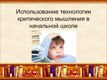 Использование технологии критического мышления на уроках в начальной школе