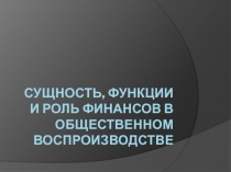 Сущность, функции и роль финансов в общественном воспроизводстве