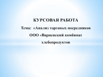 КУРСОВАЯ РАБОТА Тема : Анализ торговых посредников ООО Варненский комбинат