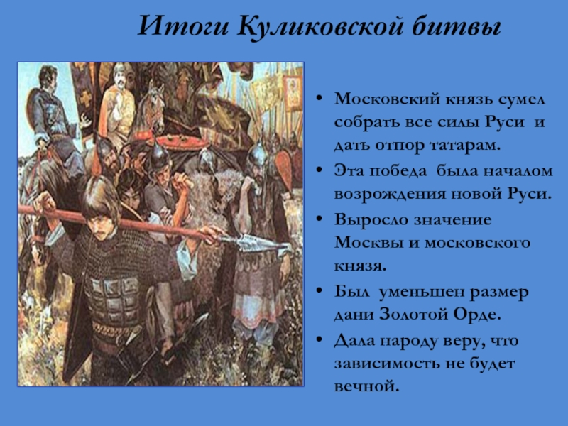 Итоги Куликовской битвыМосковский князь сумел собрать все силы Руси и дать отпор татарам.Эта победа была началом возрождения