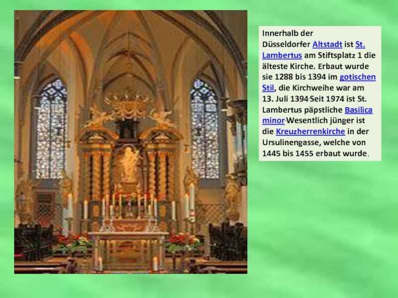 Innerhalb der Düsseldorfer Altstadt ist St. Lambertus am Stiftsplatz 1 die älteste Kirche. Erbaut wurde sie 1288 bis 1394 im gotischen Stil,