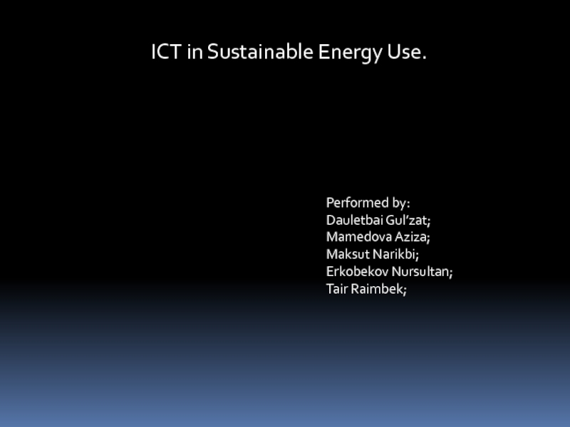 ICT in Sustainable Energy Use.
Performed by:
Dauletbai Gul’zat ;
Mamedova