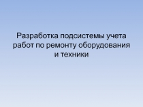 Разработка подсистемы учета работ по ремонту оборудования 