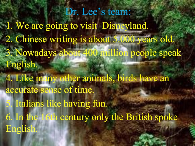 Dr. Lee’s team: 1. We are going to visit Disneyland.2. Chinese writing is about 5.000 years old.3.