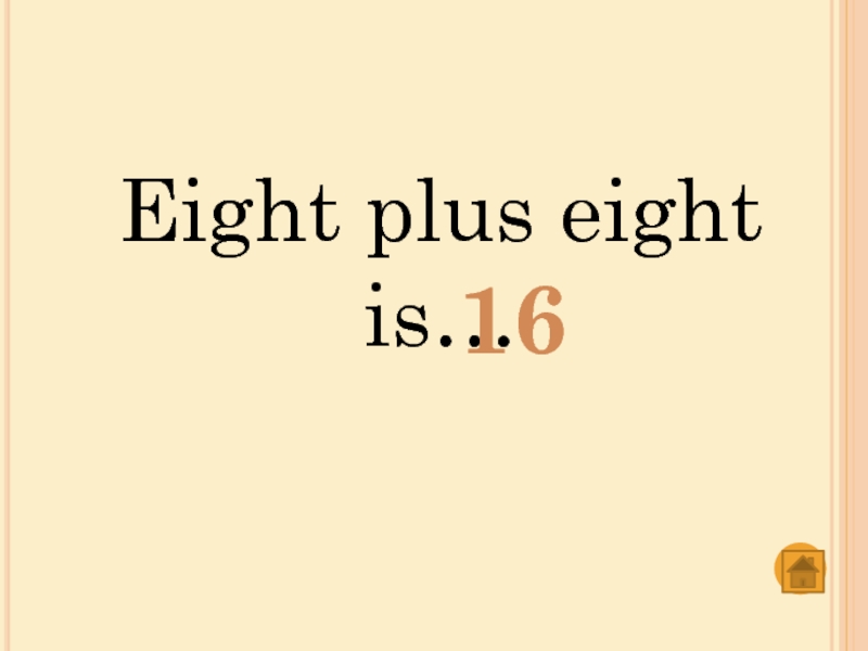 Eight plus eightis…16