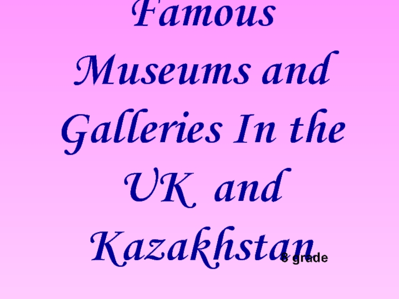 Famous Museums and Galleries In the UK  and Kazakhstan
