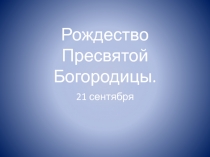 Рождество Пресвятой Богородицы.  21 сентября