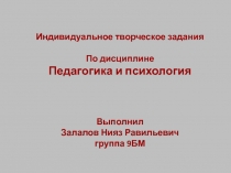 Индивидуальное творческое задания
По дисциплине
Педагогика и