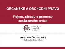 OBČANSKÉ A OBCHODNÍ PRÁVO
Pojem, zásady a prameny
soukromého práva
JUDr. Petr