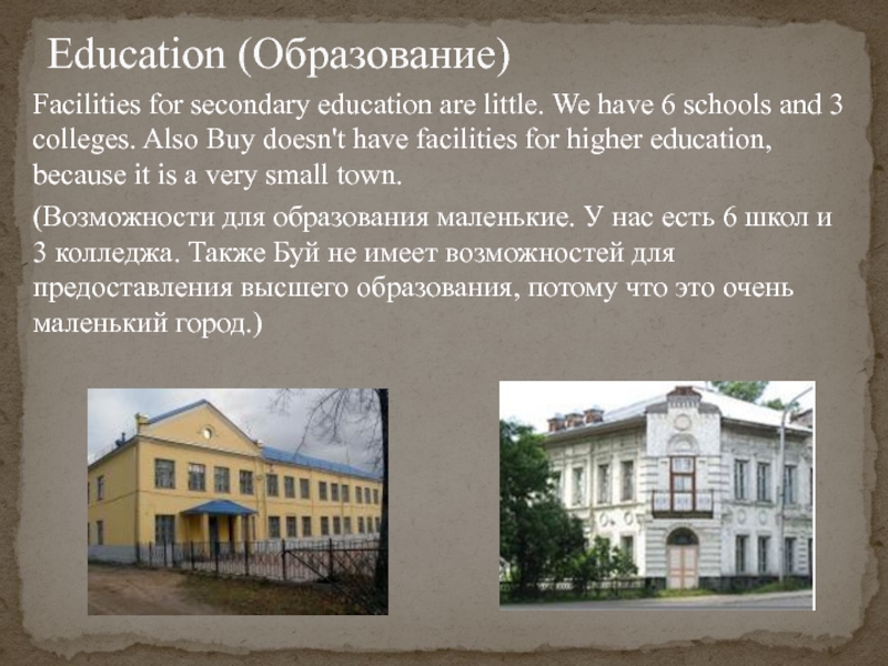 Facilities for secondary education are little. We have 6 schools and 3 colleges. Also Buy doesn't have