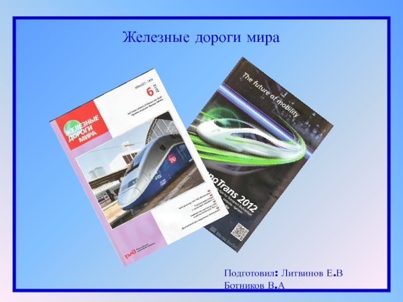 Презентация Железные дороги мира
Подготовил: Литвинов Е.В
Ботников В.А