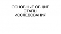 ОСНОВНЫЕ ОБЩИЕ ЭТАПЫ ИССЛЕДОВАНИЯ