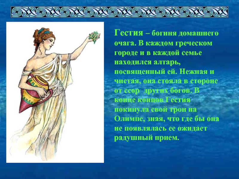 Гестия – богиня домашнего очага. В каждом греческом городе и в каждой семье находился алтарь, посвященный ей.