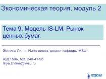 Экономическая теория, модуль 2
Тема 9. Модель IS-LM. Рынок ценных бумаг.
Жилина