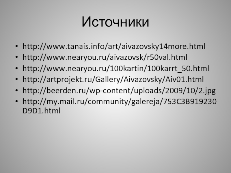 Источникиhttp://www.tanais.info/art/aivazovsky14more.htmlhttp://www.nearyou.ru/aivazovsk/r50val.htmlhttp://www.nearyou.ru/100kartin/100karrt_50.htmlhttp://artprojekt.ru/Gallery/Aivazovsky/Aiv01.htmlhttp://beerden.ru/wp-content/uploads/2009/10/2.jpg http://my.mail.ru/community/galereja/753C3B919230D9D1.html
