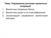 Тема: Управление рисками валютных операций
Валютные операции банка.
Валютные