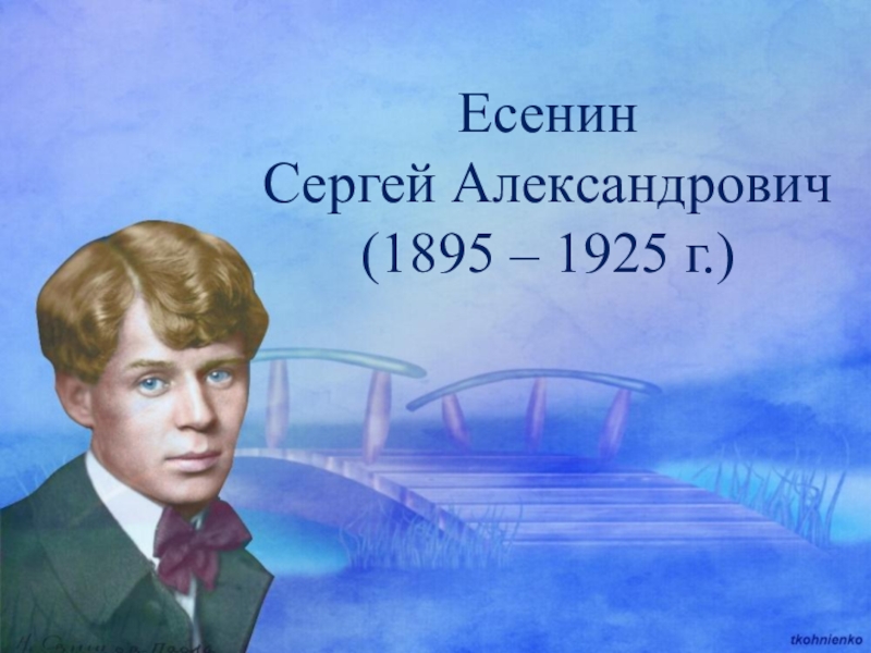 Презентация Есенин
Сергей Александрович
(1895 – 1925 г.)