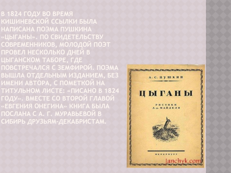 В 1824 году во время кишиневской ссылки была написана поэма Пушкина «Цыганы». По свидетельству современников, молодой поэт