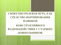 Сюжетно-ролевая игра, как средство формирования навыков конструктивного взаимодействия у старших дошкольников