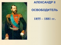 Александр II Освободитель 1855 – 1881 гг