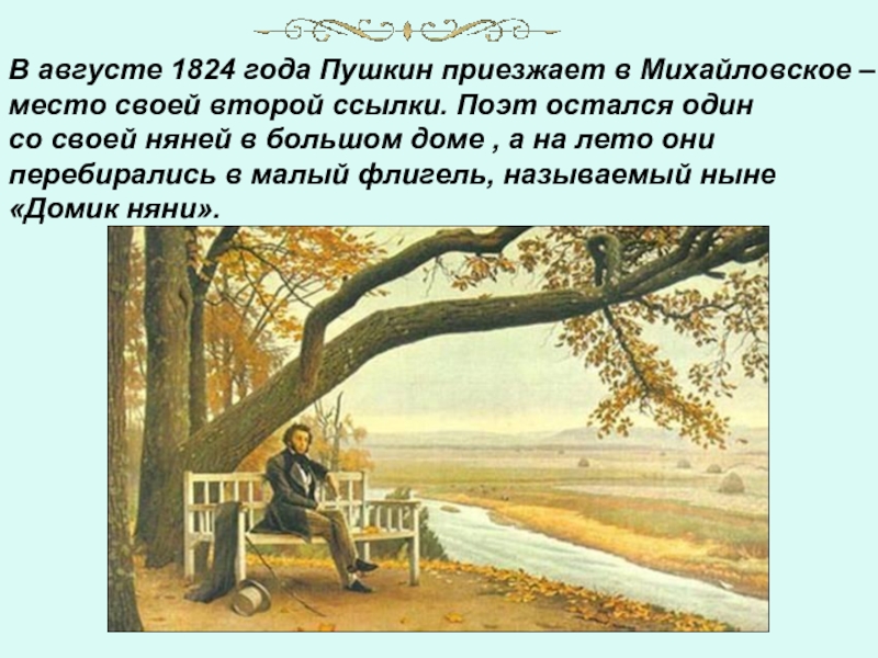 В августе 1824 года Пушкин приезжает в Михайловское – место своей второй ссылки. Поэт остался один со
