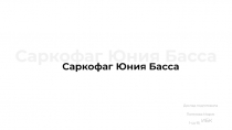 Саркофаг Юния Басса
Саркофаг Юни я Басса
Доклад подготовила
Полякова