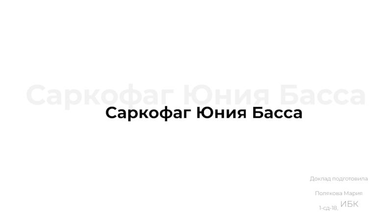 Саркофаг Юния Басса
Саркофаг Юни я Басса
Доклад подготовила
Полякова